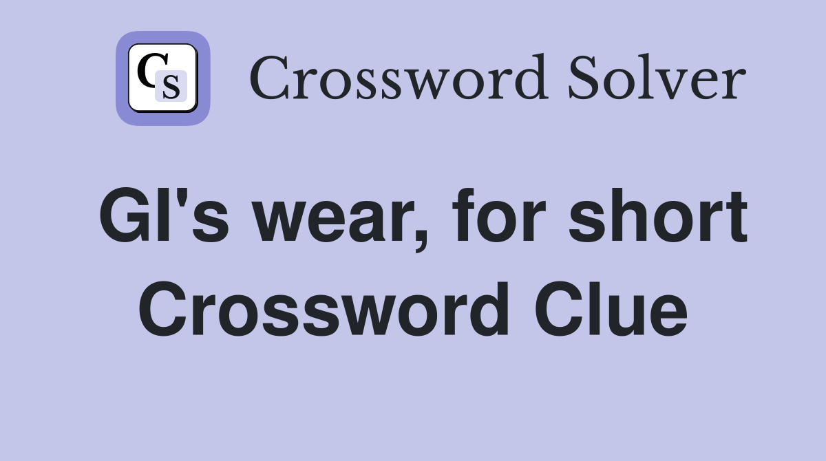 GI's wear, for short Crossword Clue Answers Crossword Solver